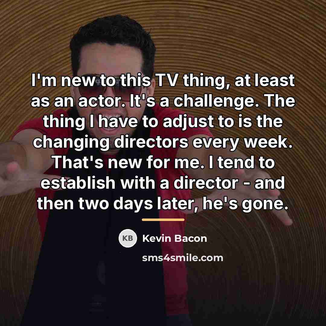“I'm new to this TV thing, at least as an…” quote by Kevin Bacon