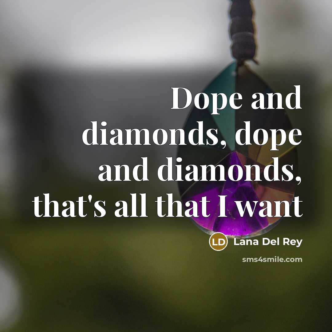“Dope and diamonds, dope and diamonds, that's all that I…” quote by Lana Del Rey