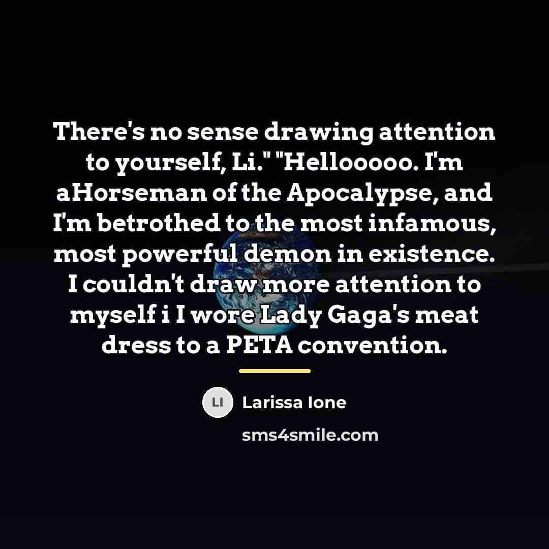 “There's no sense drawing attention to yourself, Li." "Hellooooo. I'm…” quote by Larissa Ione