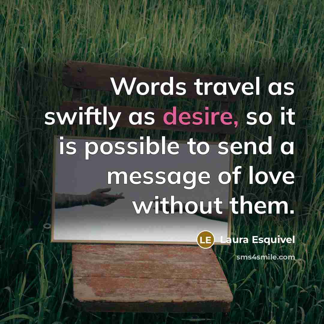 “Words travel as swiftly as desire, so it is possible…” quote by Laura Esquivel