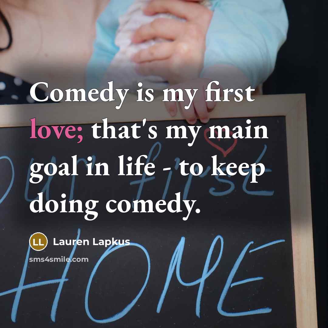 “Comedy is my first love; that's my main goal in…” quote by Lauren Lapkus