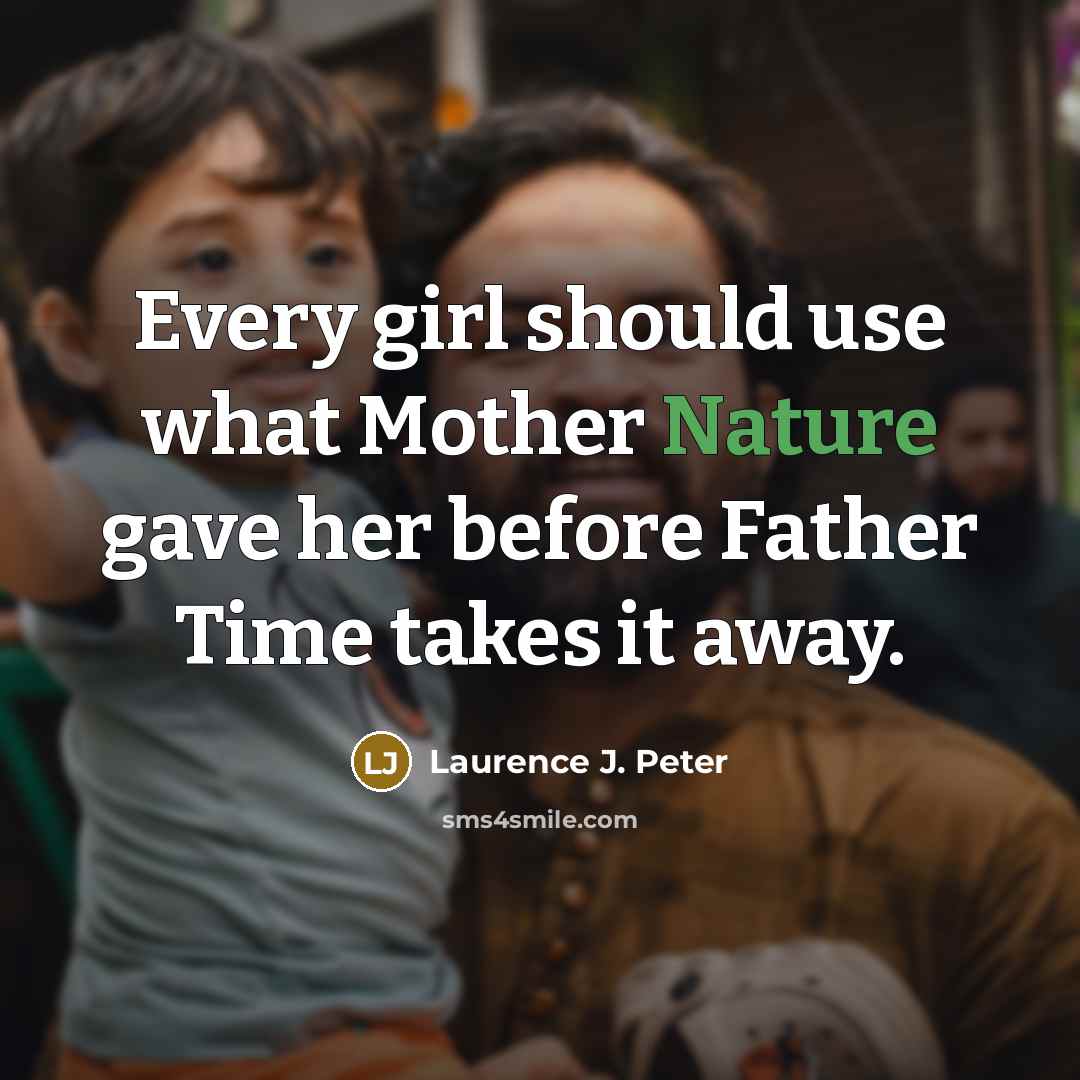 “Every girl should use what Mother Nature gave her before…” quote by Laurence J. Peter