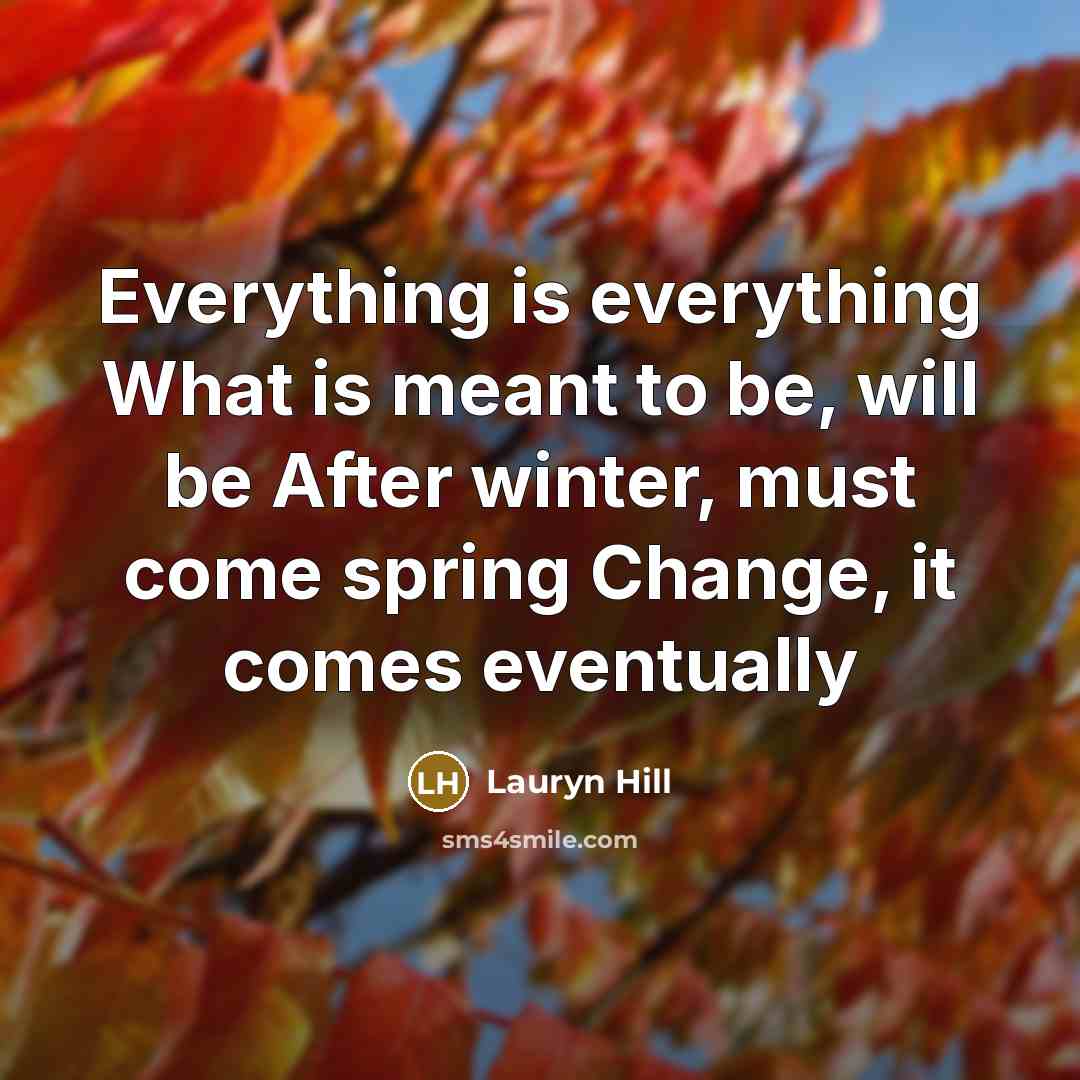 “Everything is everything What is meant to be, will be…” quote by Lauryn Hill