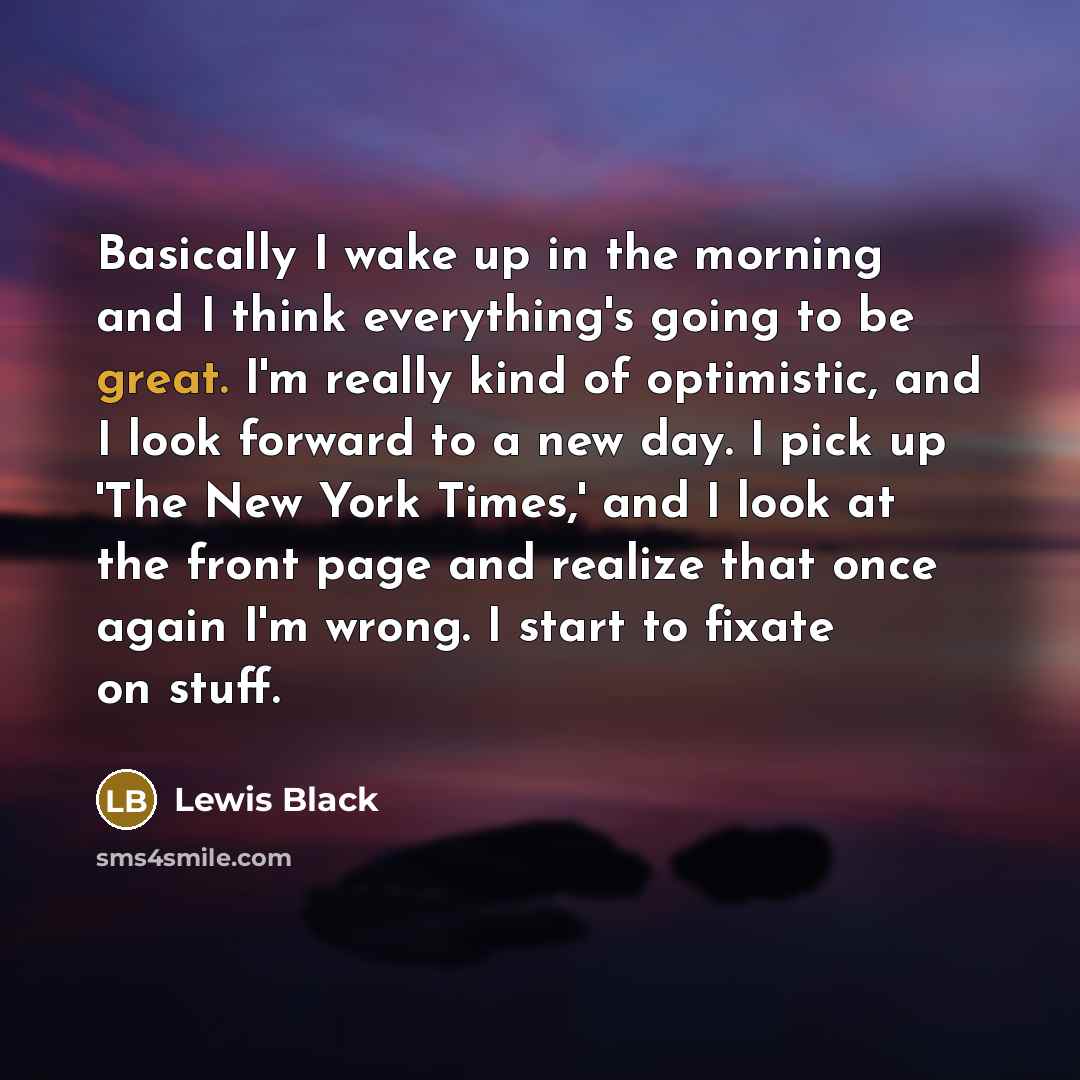 “Basically I wake up in the morning and I think…” quote by Lewis Black