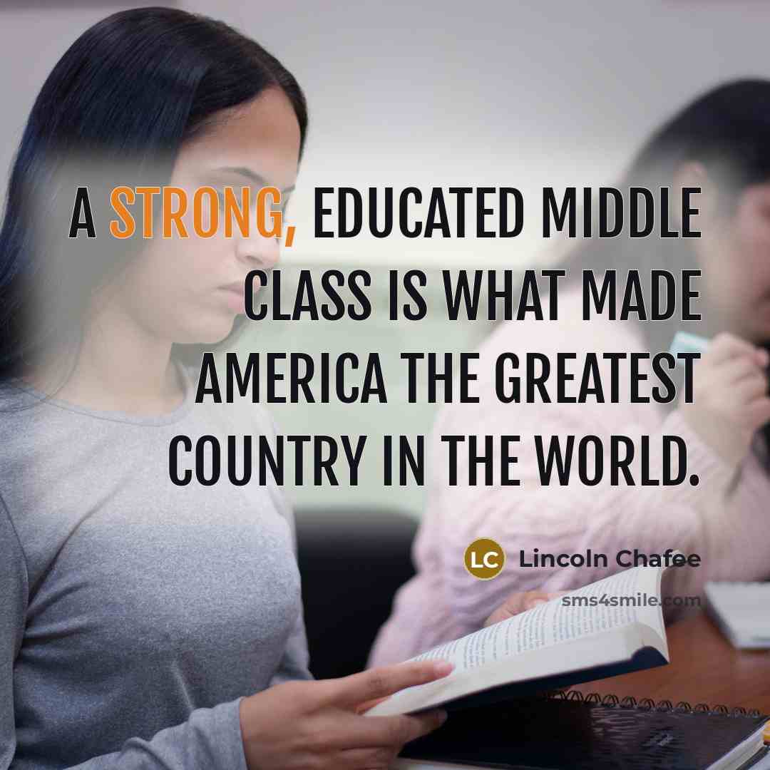 “A strong, educated middle class is what made America the…” quote by Lincoln Chafee