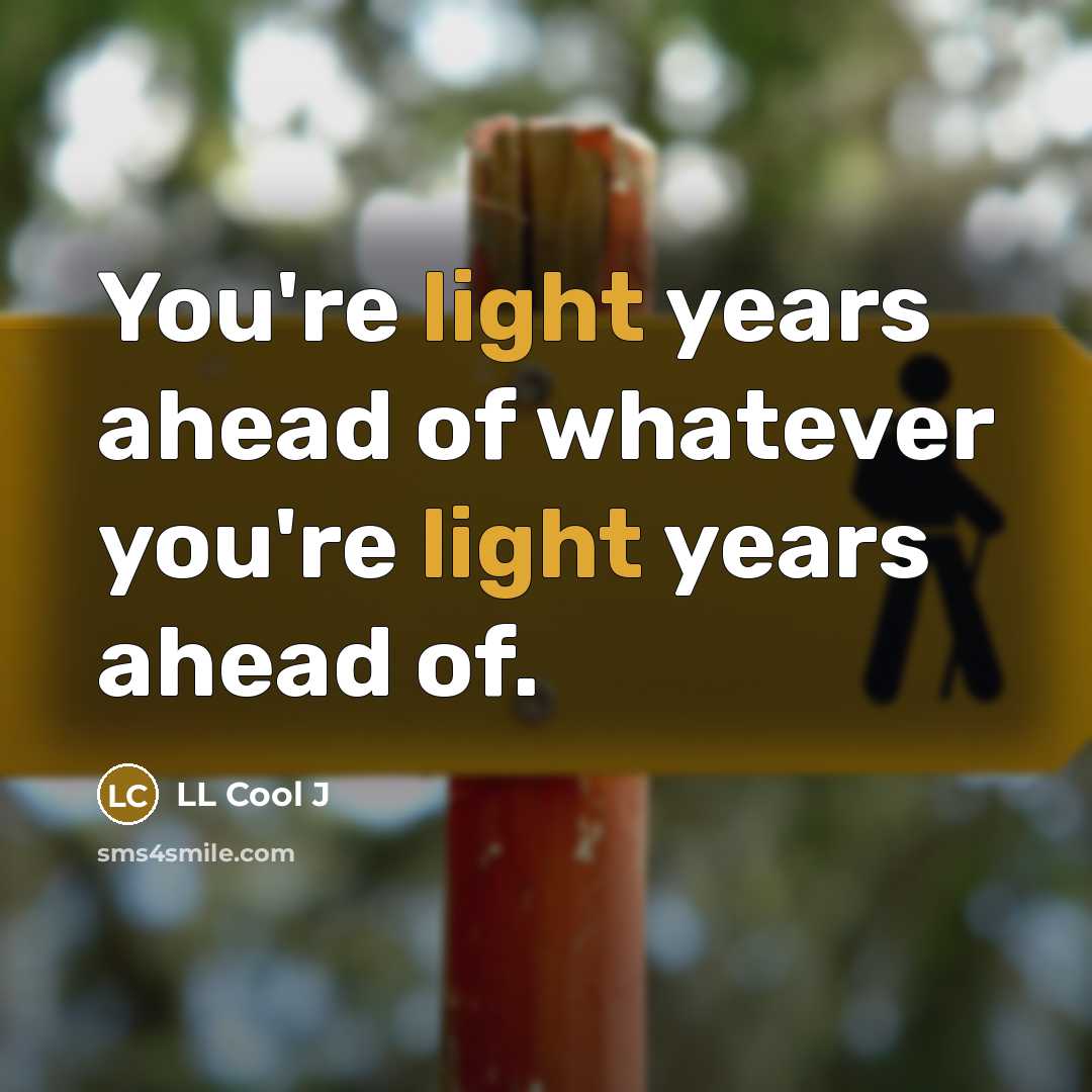 “You're light years ahead of whatever you're light years ahead of.” quote by LL Cool J