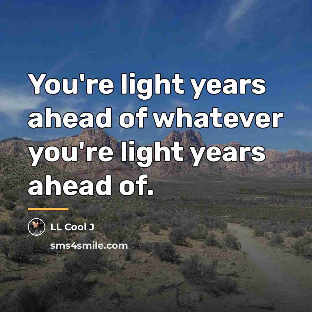 “You're light years ahead of whatever you're light years ahead…” quote by LL Cool J