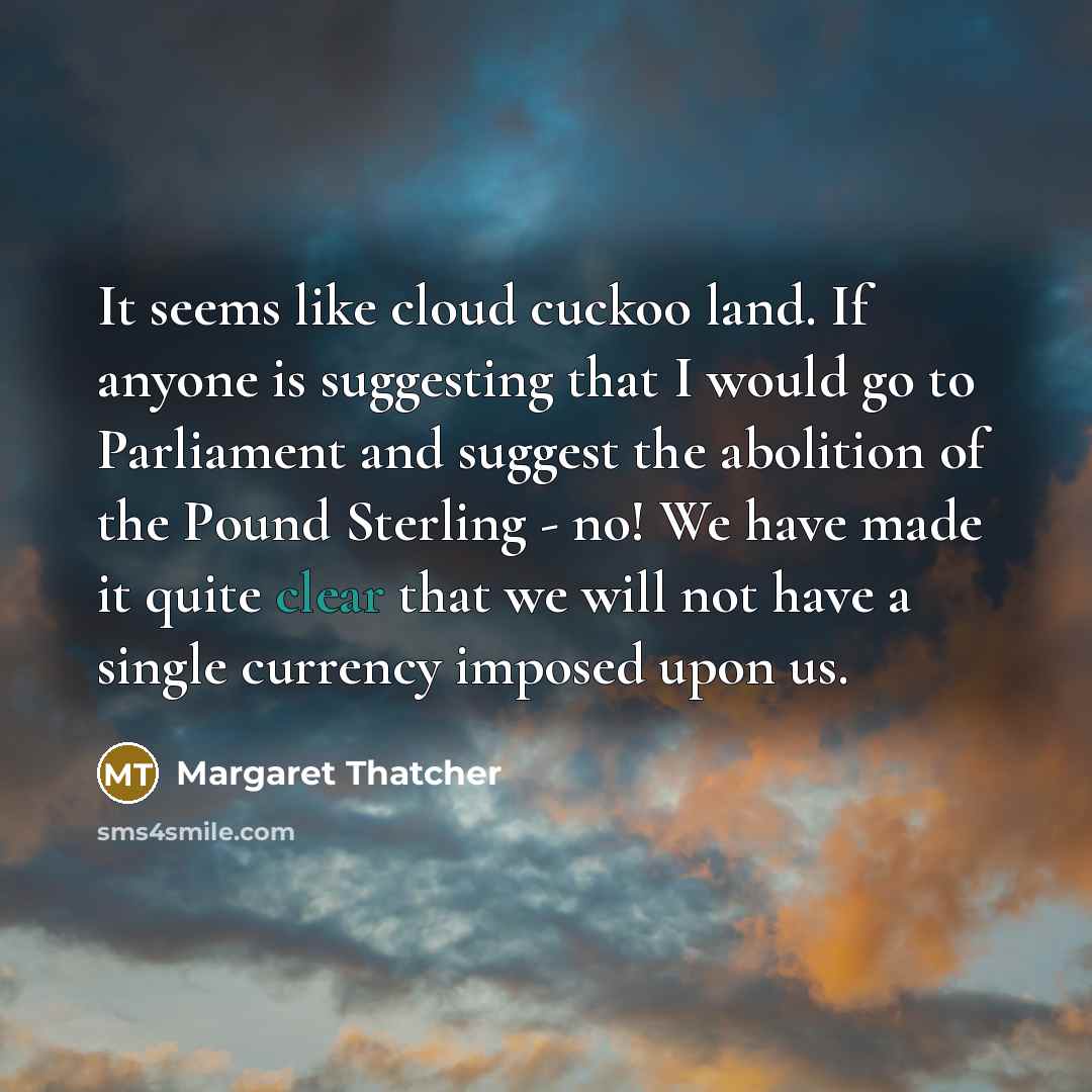 “It seems like cloud cuckoo land. If anyone is suggesting…” quote by Margaret Thatcher