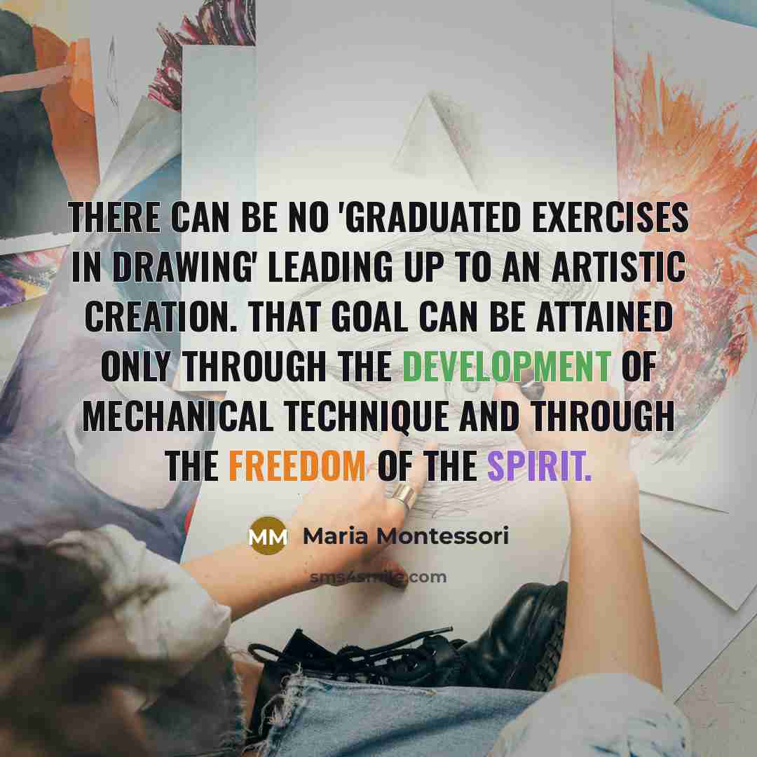 “There can be no 'graduated exercises in drawing' leading up…” quote by Maria Montessori