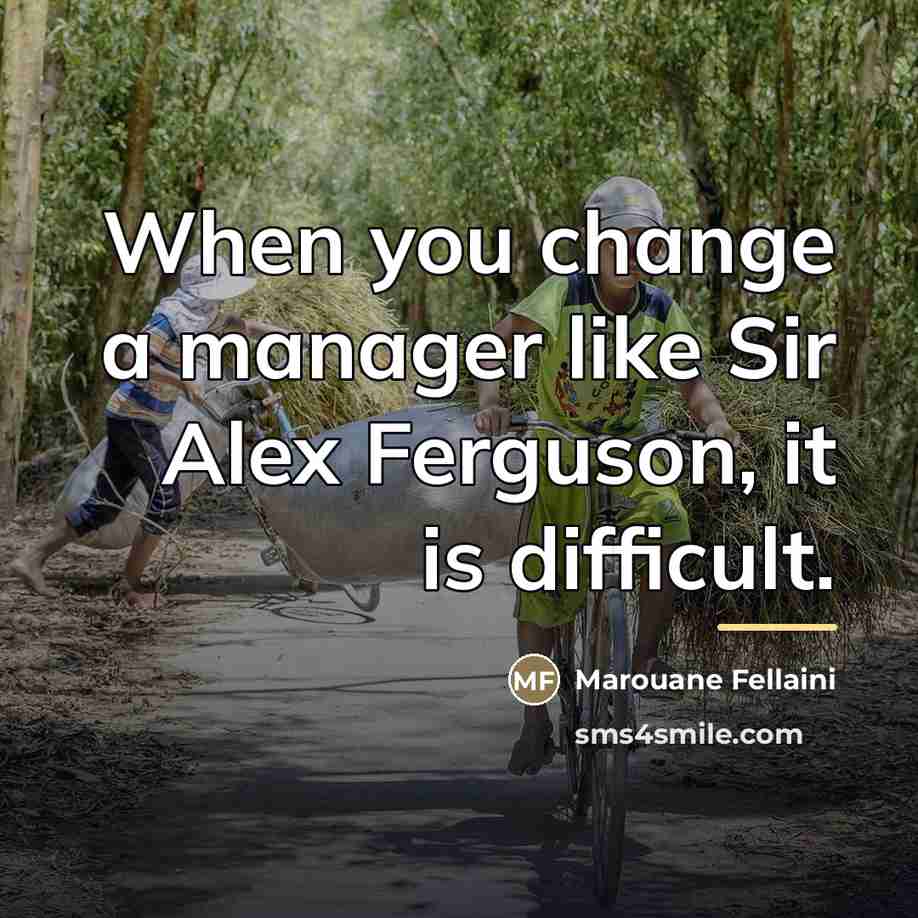 “When you change a manager like Sir Alex Ferguson, it…” quote by Marouane Fellaini