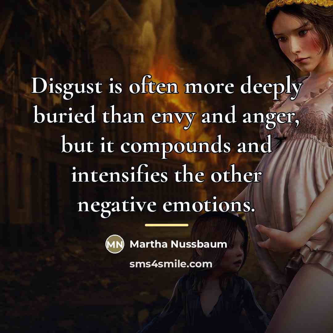 “Disgust is often more deeply buried than envy and anger,…” quote by Martha Nussbaum