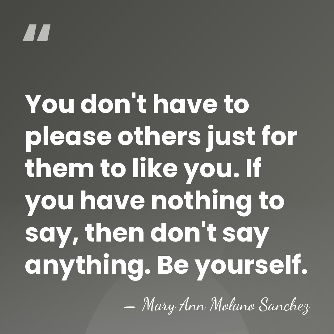 You don't have to please others just for them to like you.&hellip; - Mary Ann Molano Sanchez