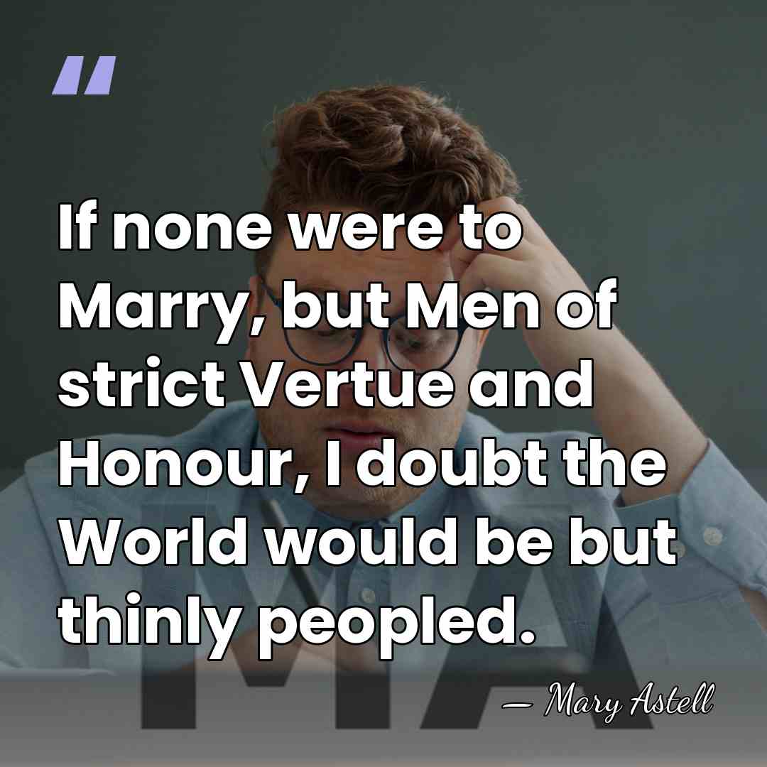 If none were to Marry, but Men of strict Vertue and Honour,&hellip; - Mary Astell
