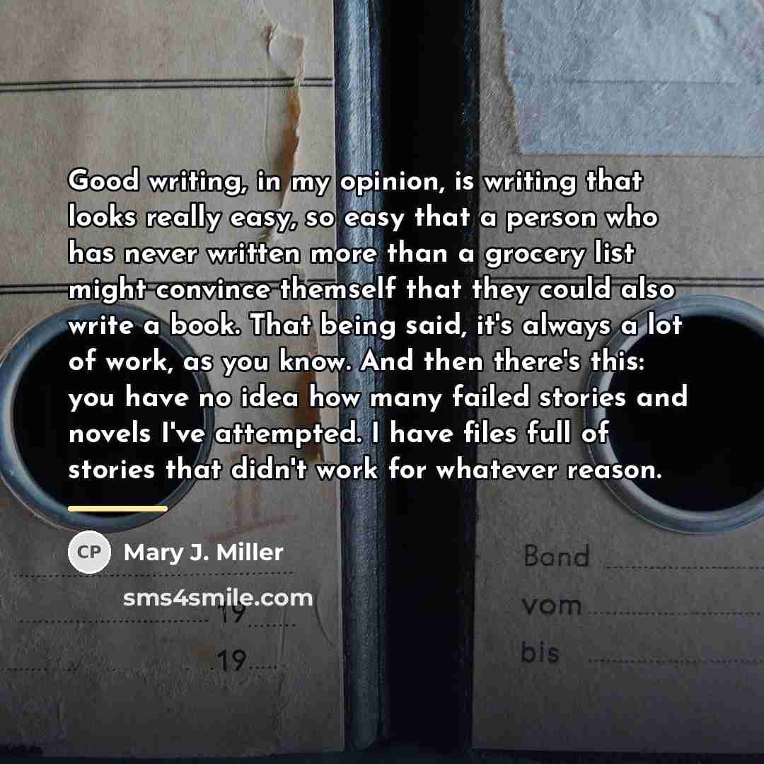 “Good writing, in my opinion, is writing that looks really…” quote by Mary J. Miller