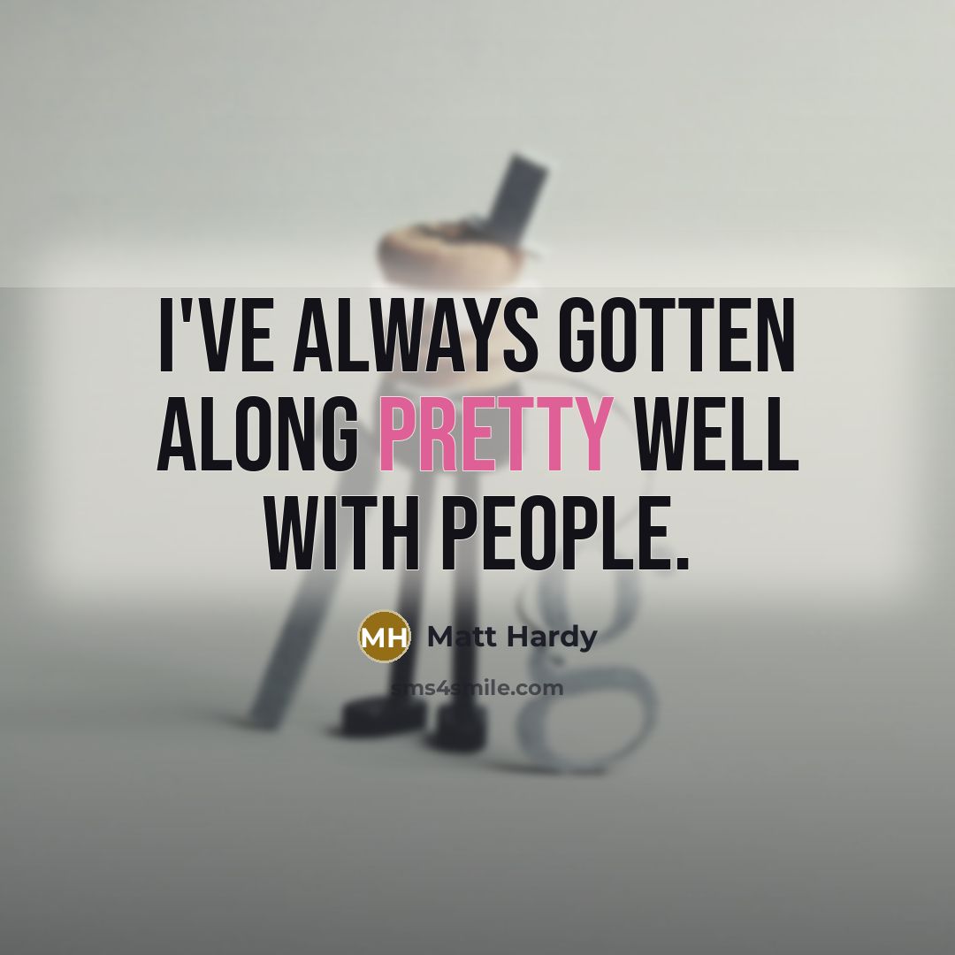 “I've always gotten along pretty well with people.…” quote by Matt Hardy