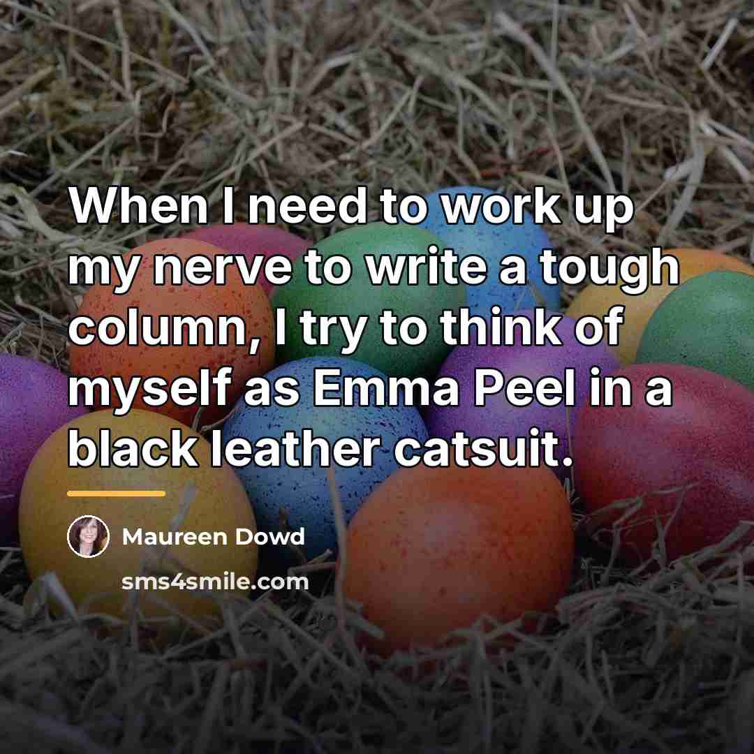 “When I need to work up my nerve to write…” quote by Maureen Dowd