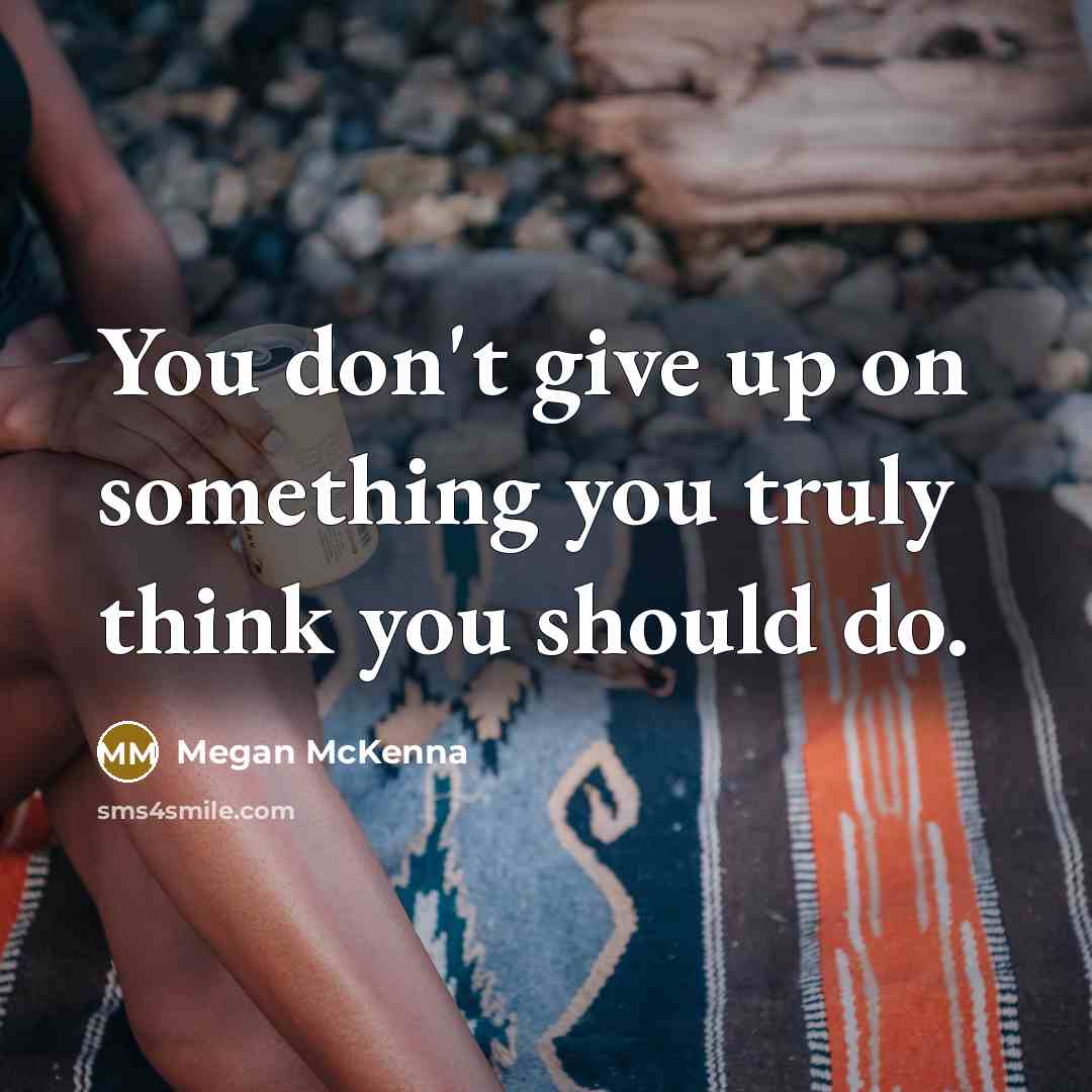 “You don't give up on something you truly think you…” quote by Megan McKenna