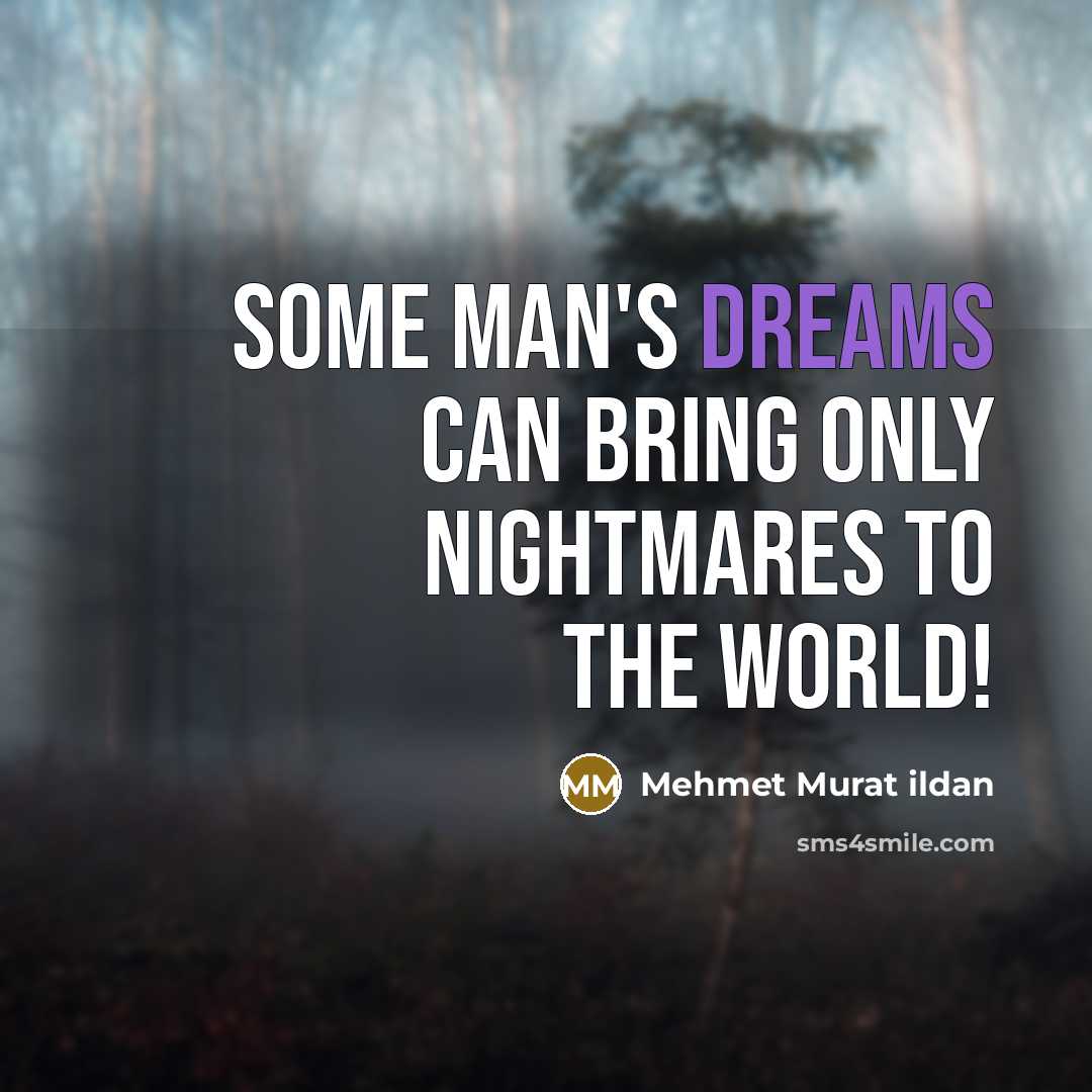 “Some man's dreams can bring only nightmares to the world!…” quote by Mehmet Murat Ildan