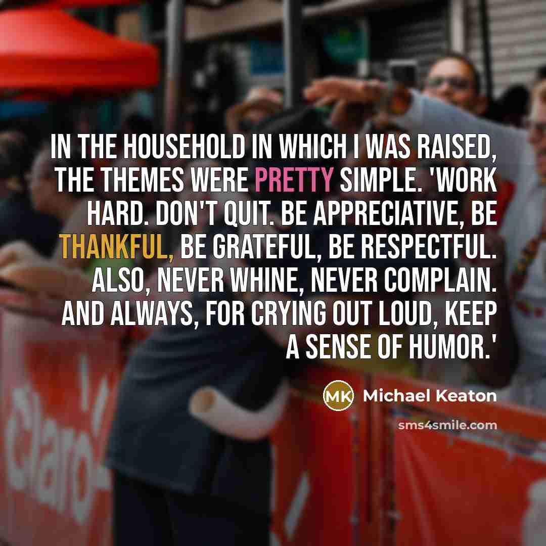“In the household in which I was raised, the themes…” quote by Michael Keaton
