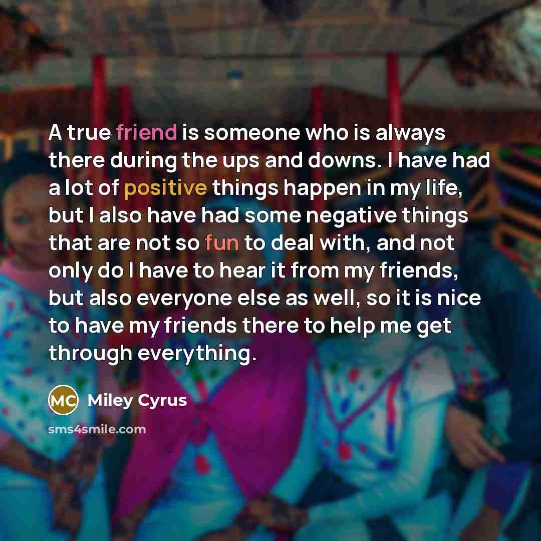 “A true friend is someone who is always there during…” quote by Miley Cyrus