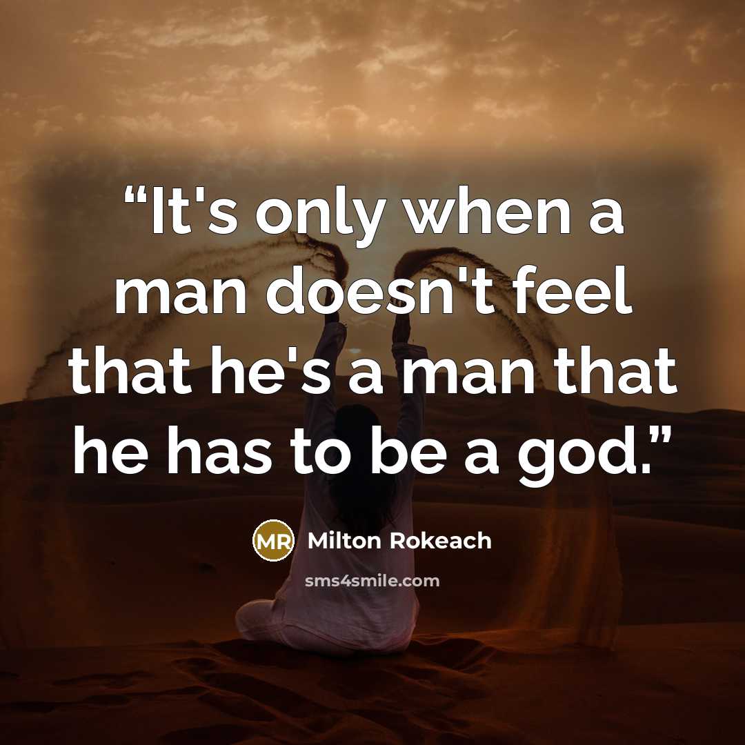 “It's only when a man doesn't feel that he's a man that he has to be a god.” quote by Milton Rokeach