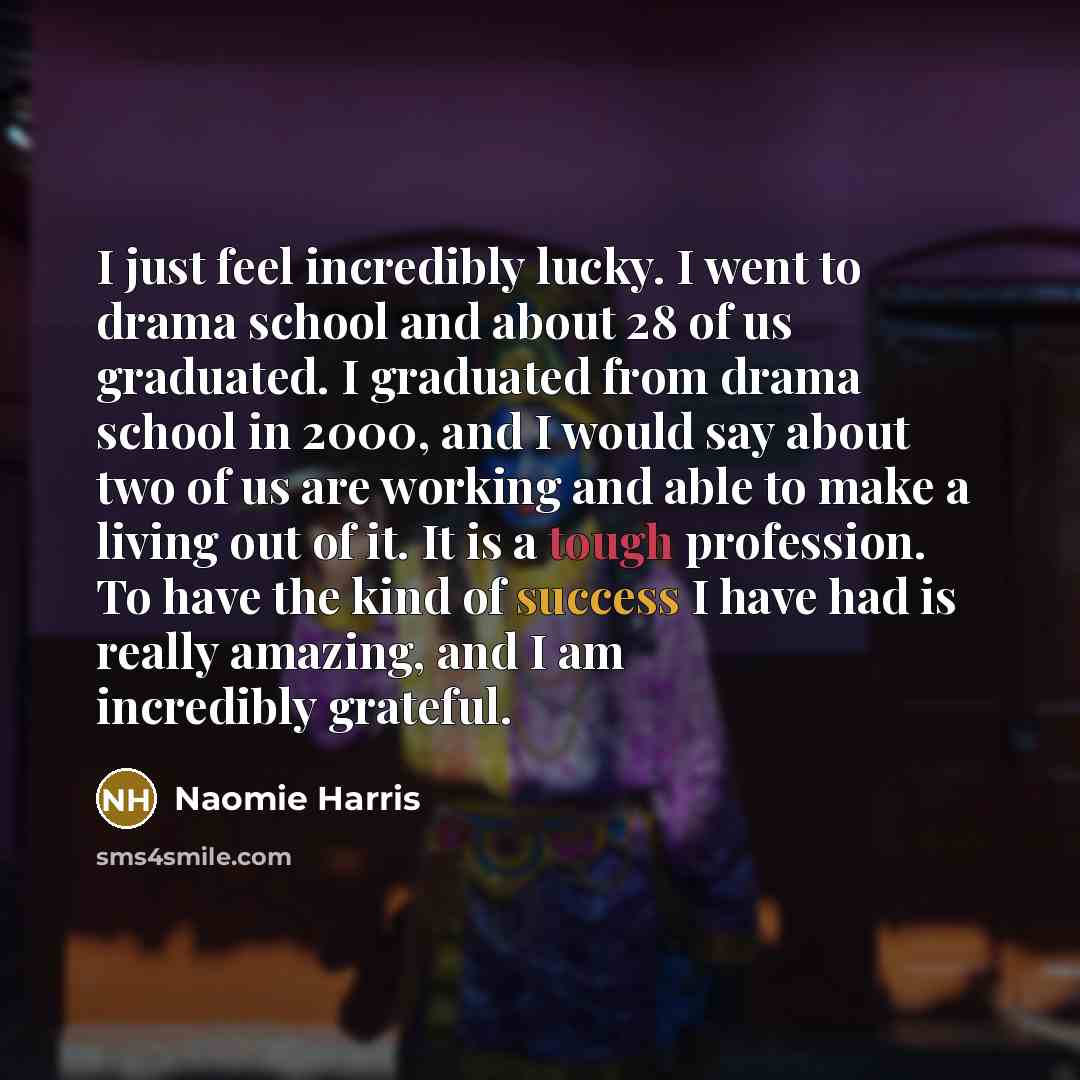 “I just feel incredibly lucky. I went to drama school…” quote by Naomie Harris