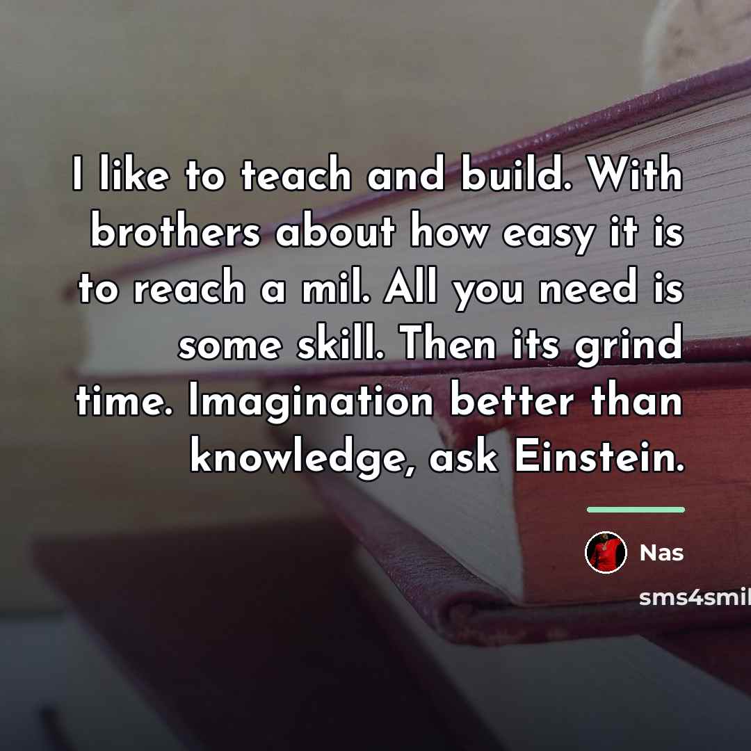 “I like to teach and build. With brothers about how…” quote by Nas