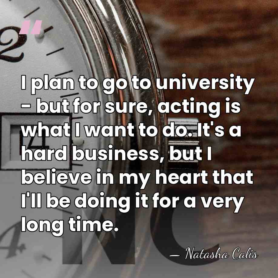 I plan to go to university - but for sure, acting is&hellip; - Natasha Calis