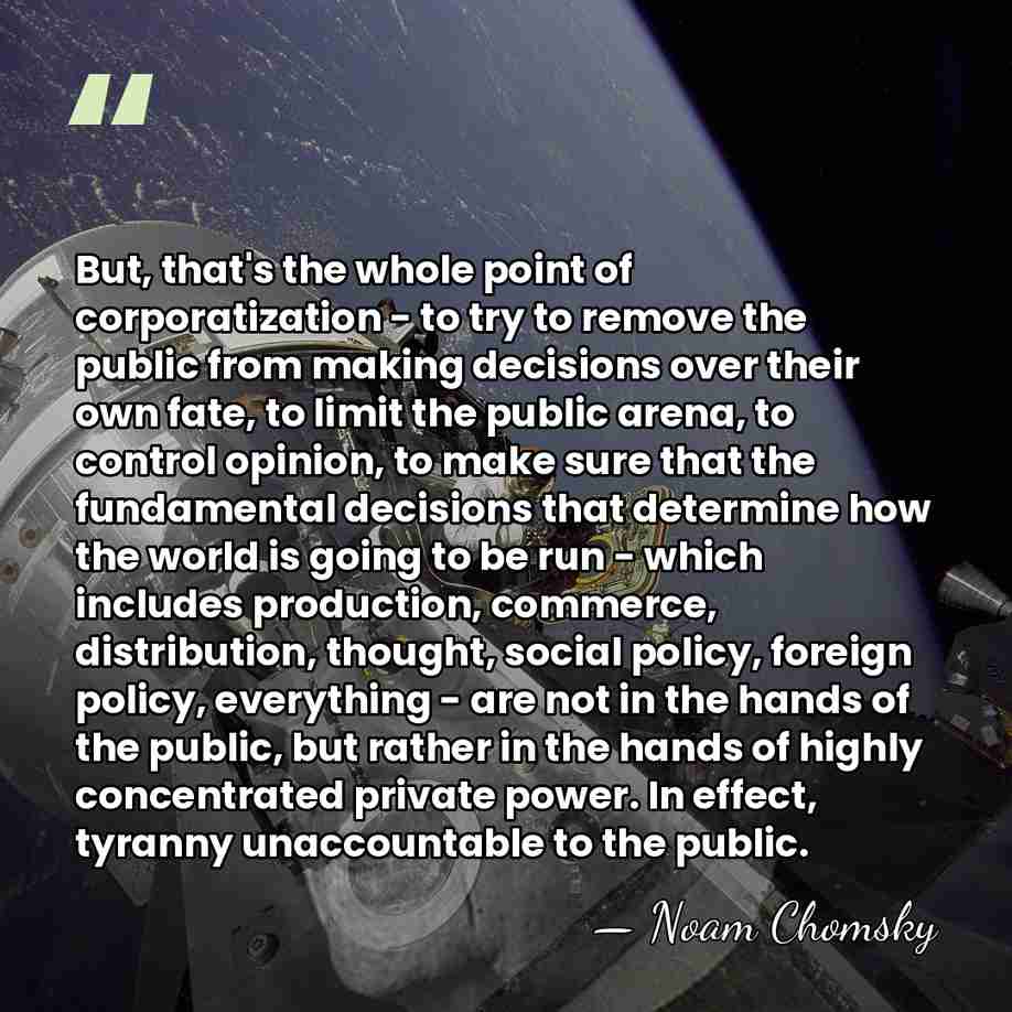 But, that's the whole point of corporatization - to try to remove&hellip; - Noam Chomsky