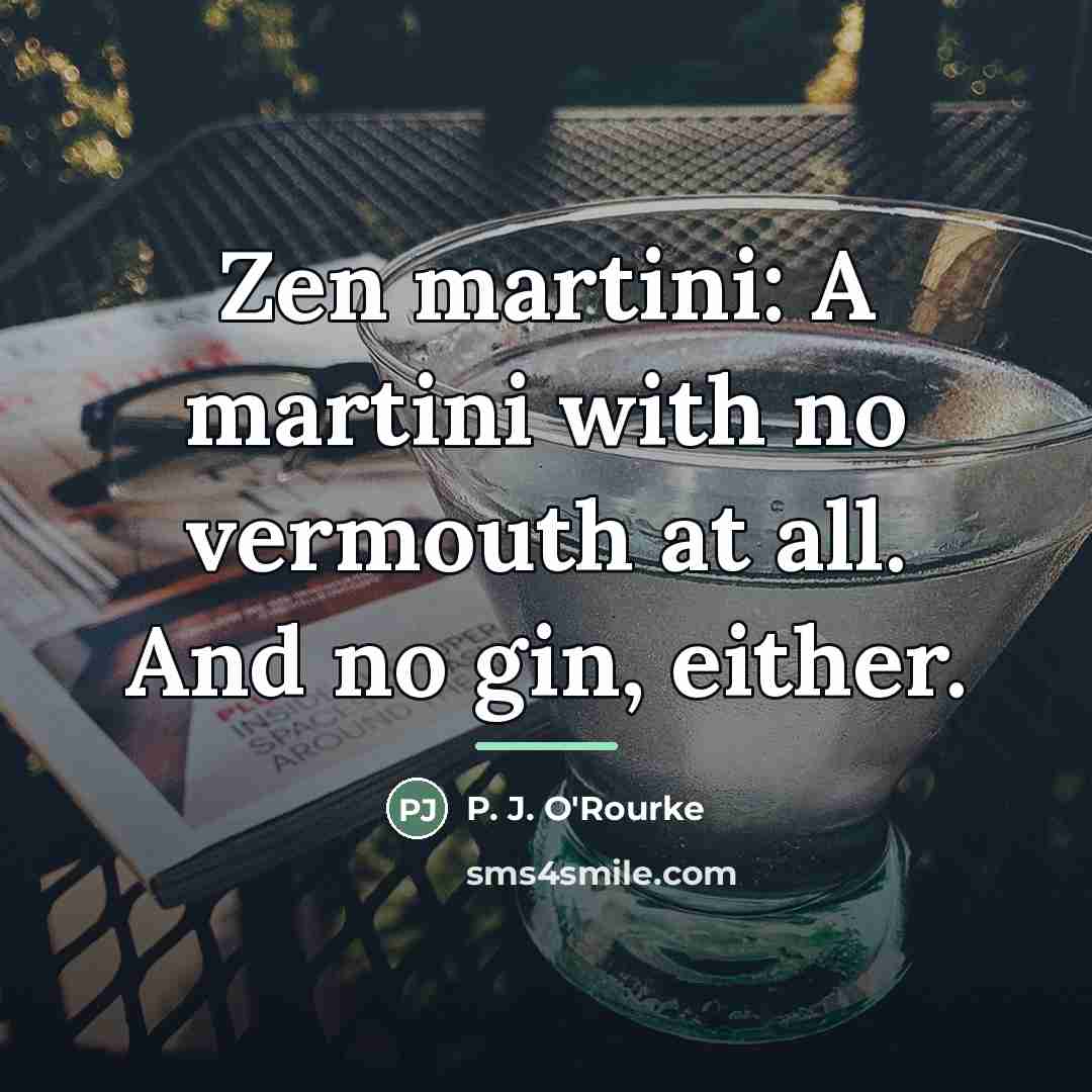“Zen martini: A martini with no vermouth at all. And…” quote by P. J. O'Rourke