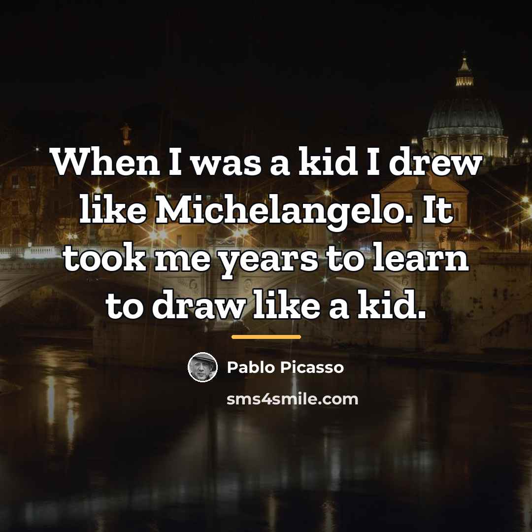 “When I was a kid I drew like Michelangelo. It…” quote by Pablo Picasso