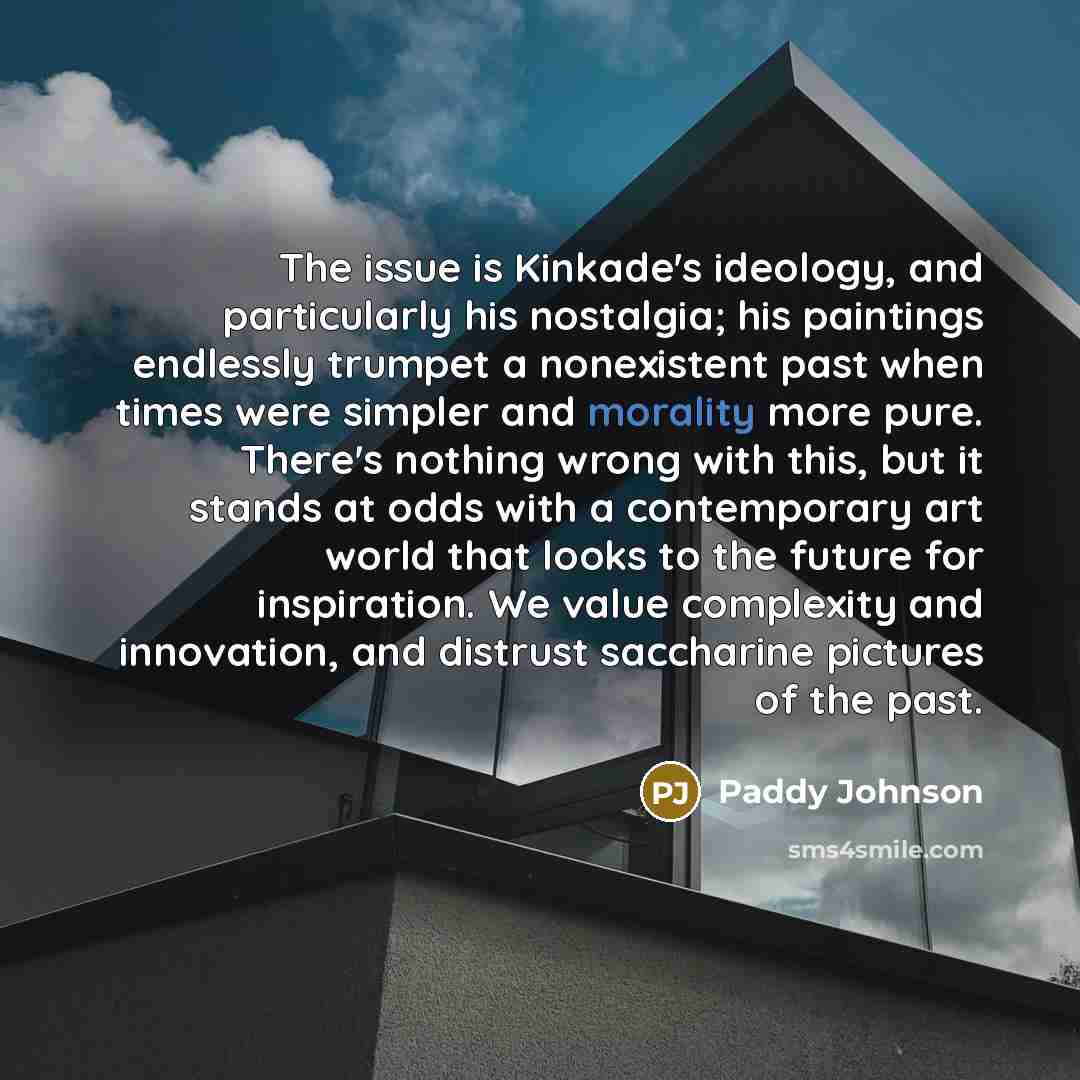 “The issue is Kinkade's ideology, and particularly his nostalgia; his…” quote by Paddy Johnson