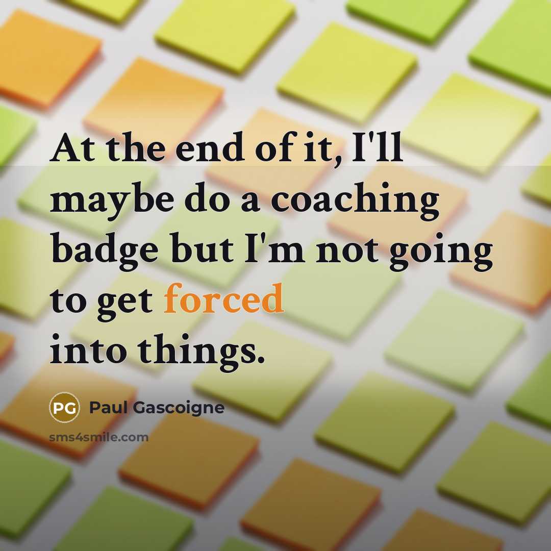 “At the end of it, I'll maybe do a coaching…” quote by Paul Gascoigne