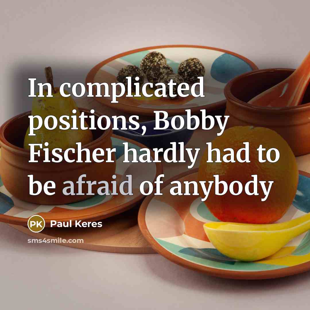 “In complicated positions, Bobby Fischer hardly had to be afraid…” quote by Paul Keres