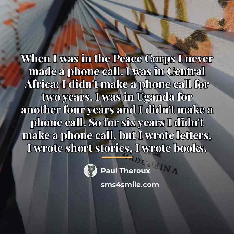 “When I was in the Peace Corps I never made…” quote by Paul Theroux