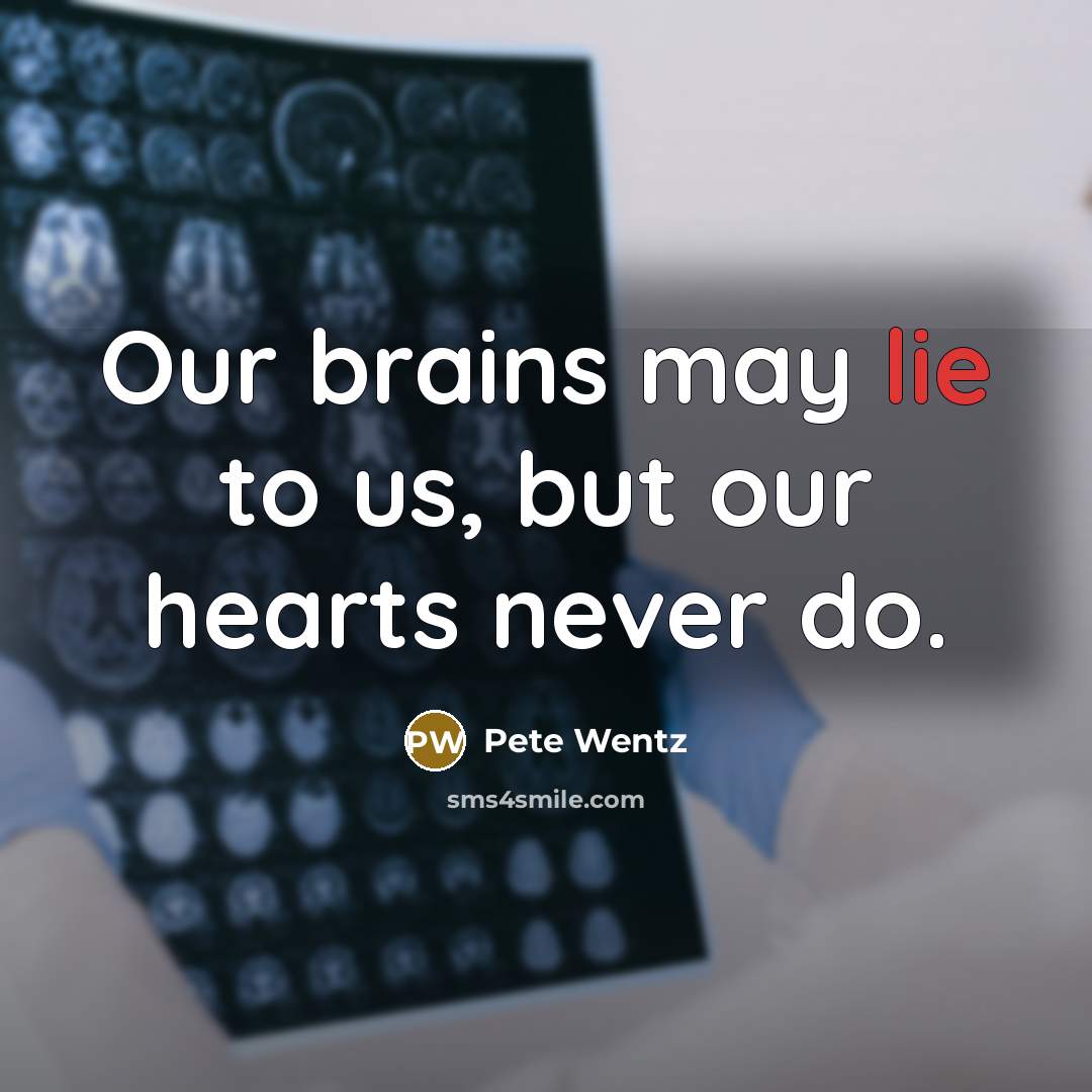 “Our brains may lie to us, but our hearts never…” quote by Pete Wentz