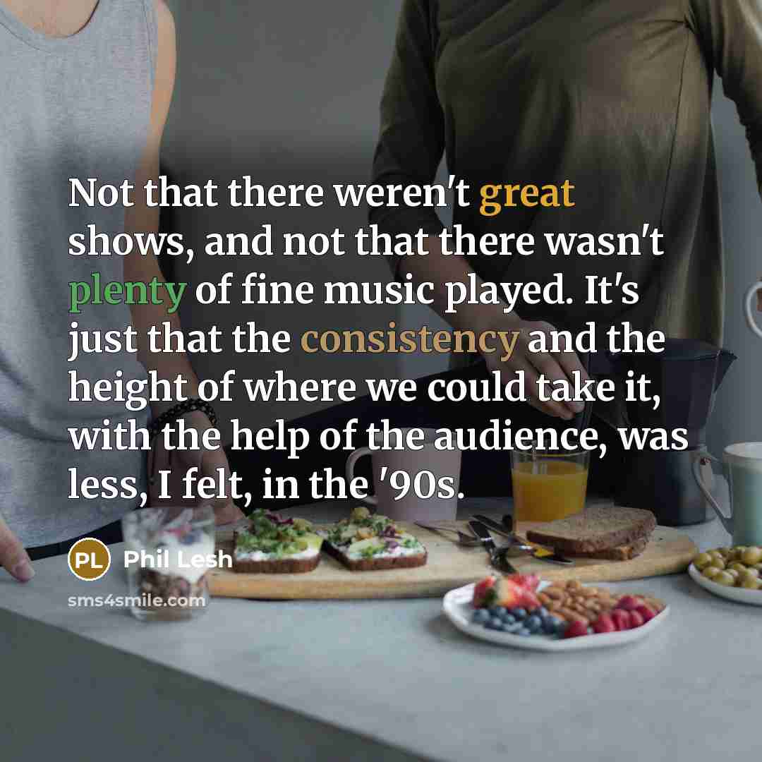 “Not that there weren't great shows, and not that there…” quote by Phil Lesh