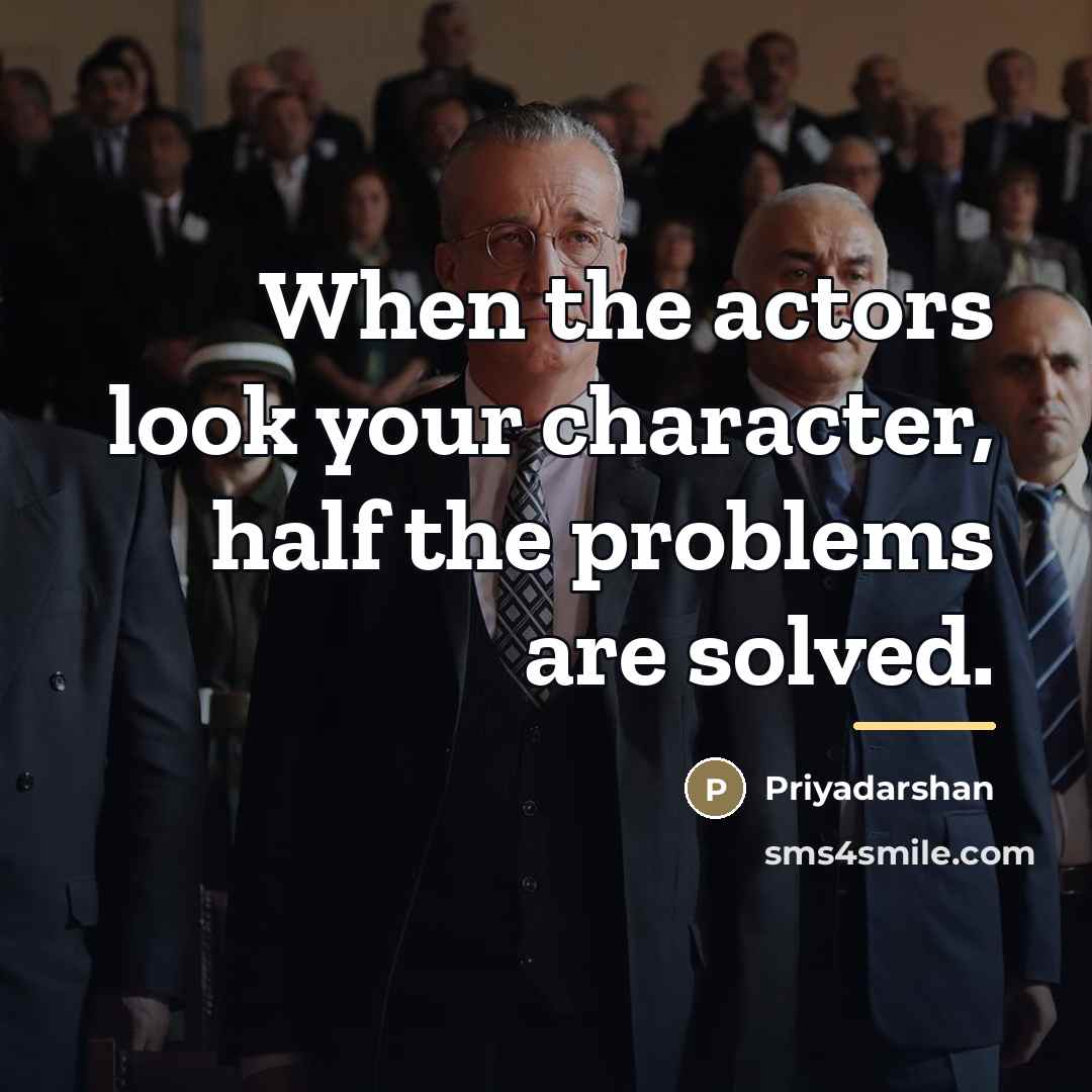 “When the actors look your character, half the problems are…” quote by Priyadarshan