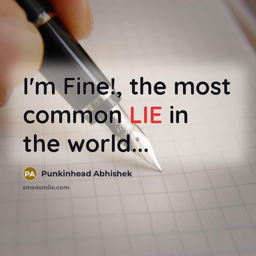 “I'm Fine!, the most common LIE in the world...” quote by Punkinhead Abhishek