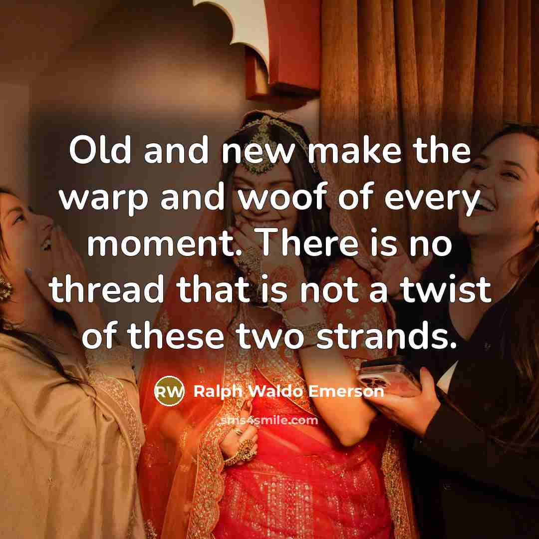 “Old and new make the warp and woof of every…” quote by Ralph Waldo Emerson