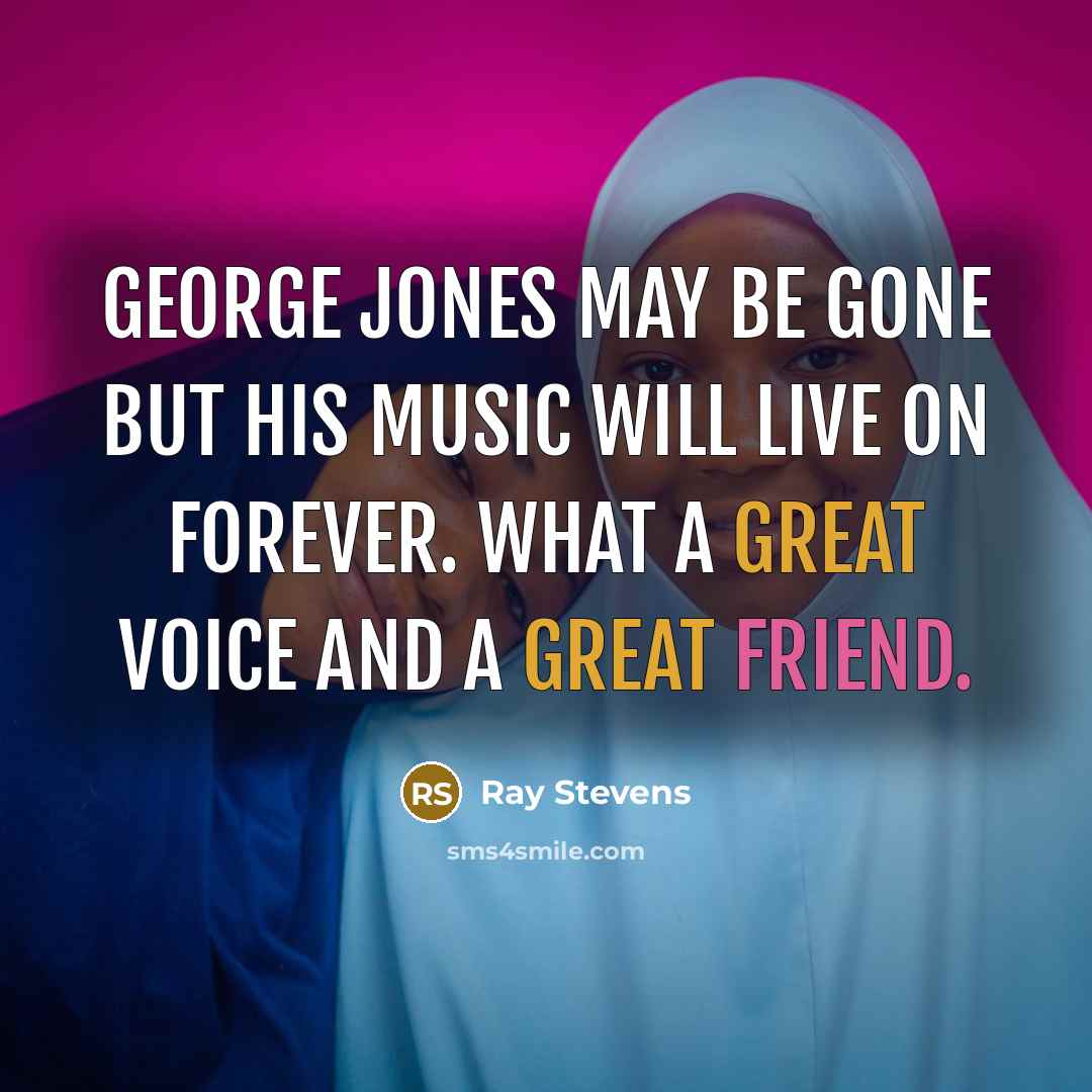 “George Jones may be gone but his music will live…” quote by Ray Stevens