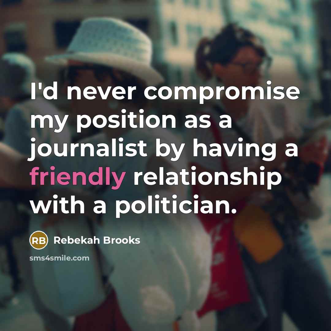 “I'd never compromise my position as a journalist by having…” quote by Rebekah Brooks