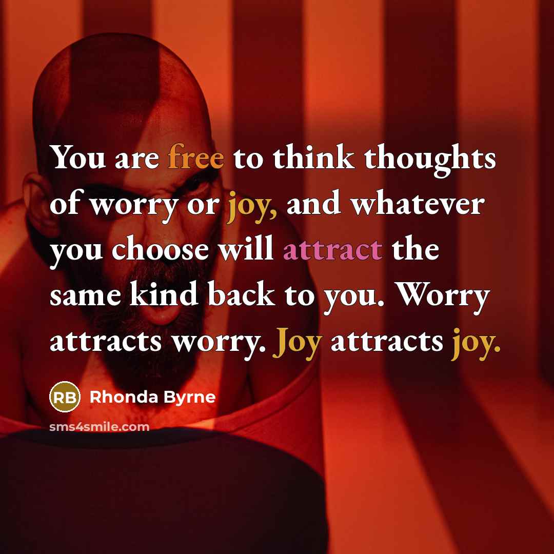 “You are free to think thoughts of worry or joy,…” quote by Rhonda Byrne