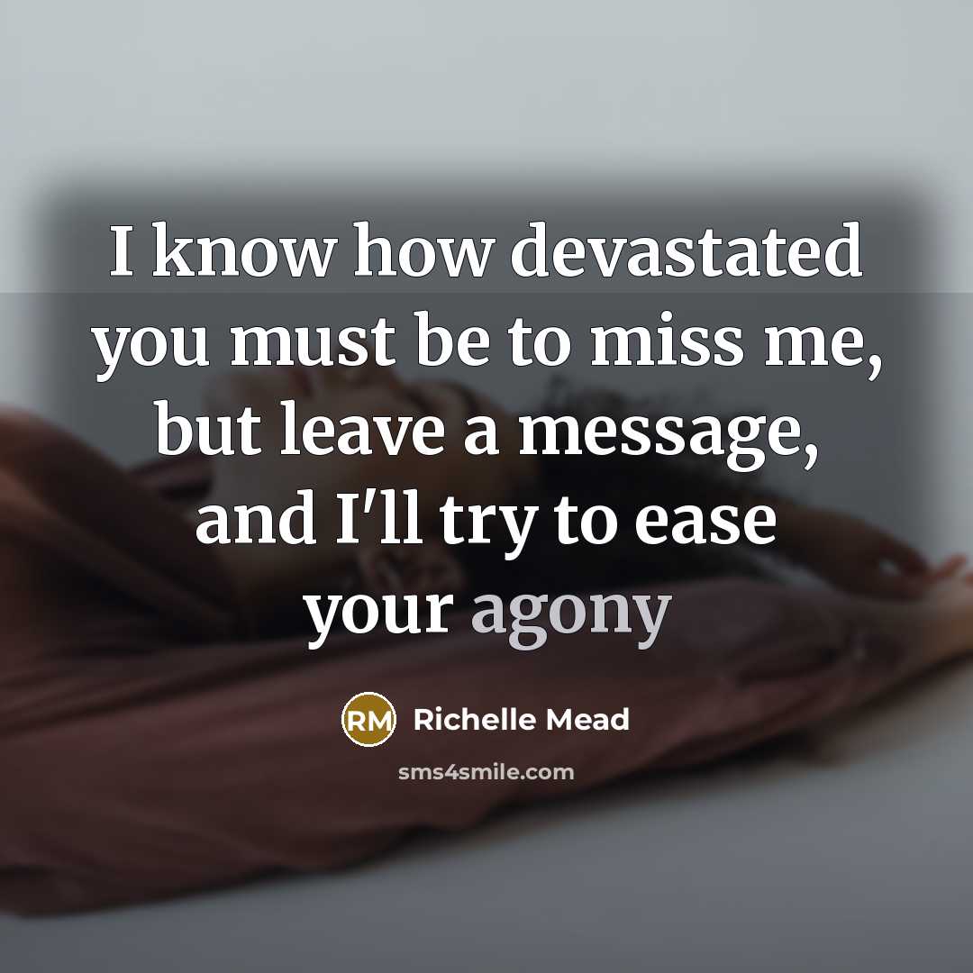 “I know how devastated you must be to miss me,…” quote by Richelle Mead