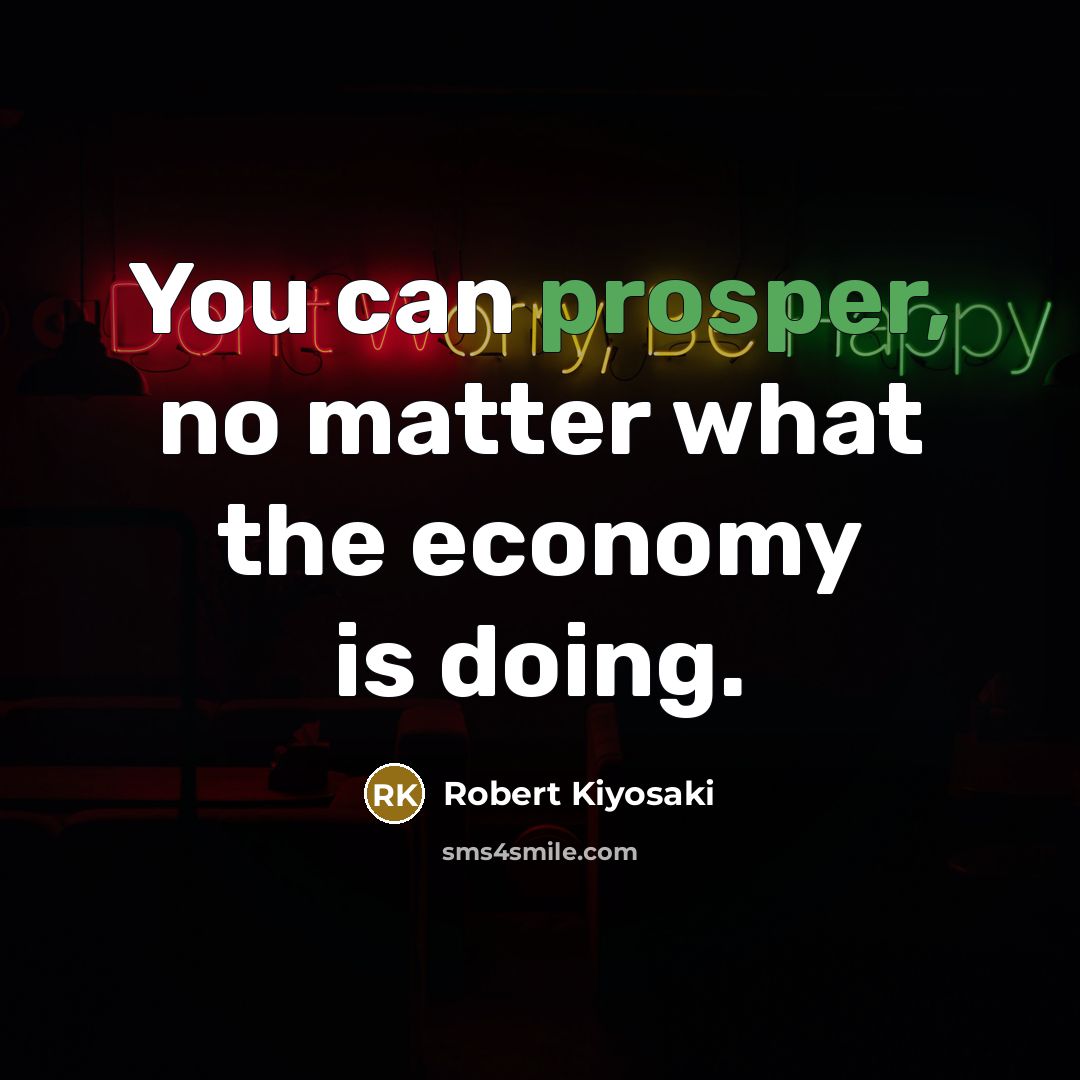 “You can prosper, no matter what the economy is doing.…” quote by Robert Kiyosaki