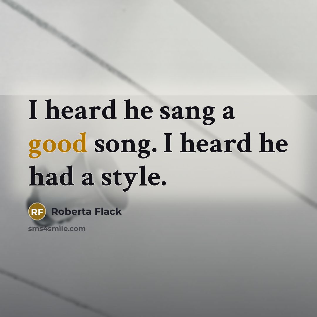 “I heard he sang a good song. I heard he had a style.” quote by Roberta Flack