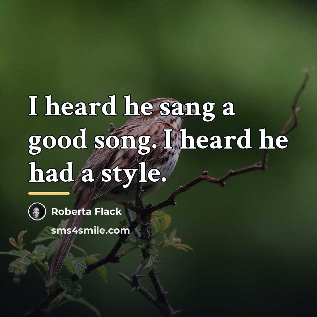 “I heard he sang a good song. I heard he…” quote by Roberta Flack