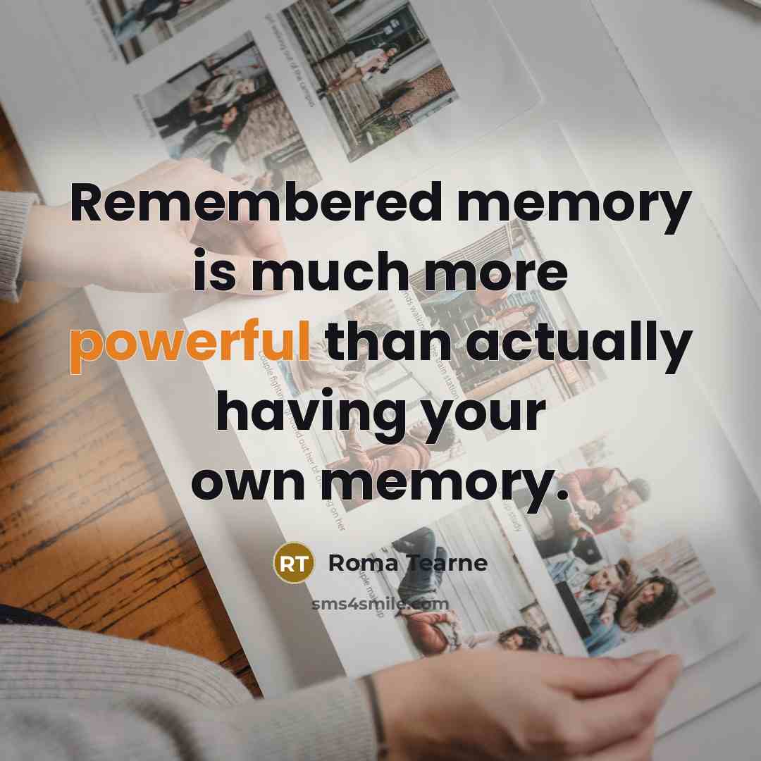 “Remembered memory is much more powerful than actually having your…” quote by Roma Tearne