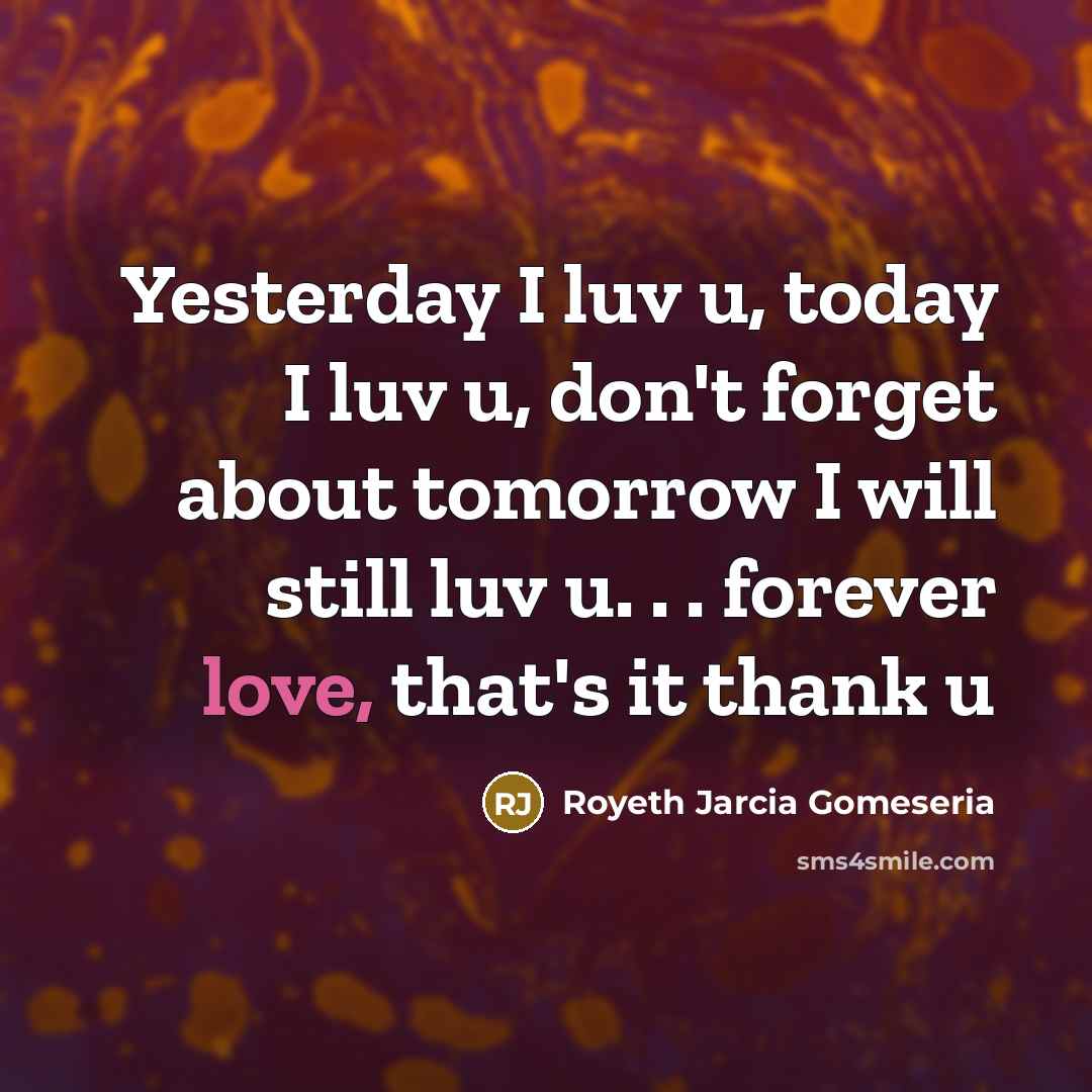 “Yesterday I luv u, today I luv u, don't forget…” quote by Royeth Jarcia Gomeseria