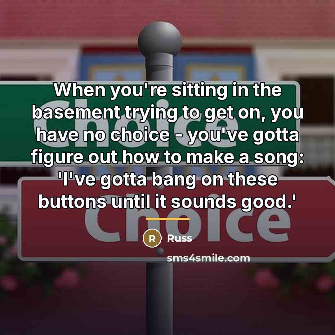 “When you're sitting in the basement trying to get on,…” quote by Russ